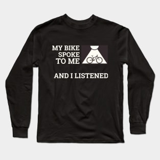 My Bike Spoke to Me and I Listened Biking Enthusiast. Long Sleeve T-Shirt